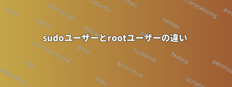 sudoユーザーとrootユーザーの違い