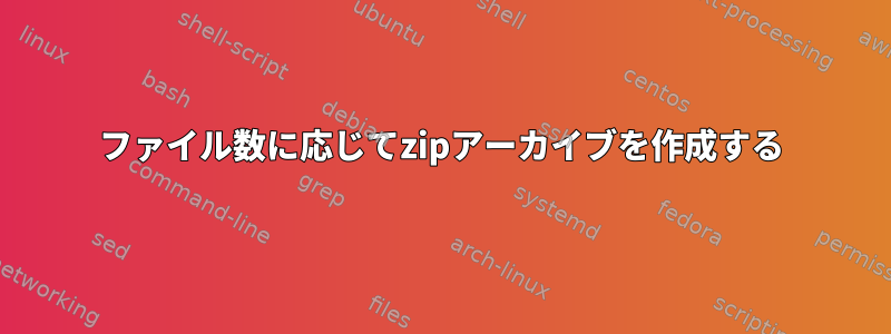 ファイル数に応じてzipアーカイブを作成する