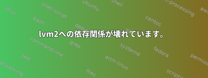 lvm2への依存関係が壊れています。