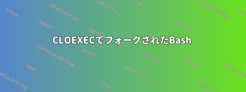 CLOEXECでフォークされたBash