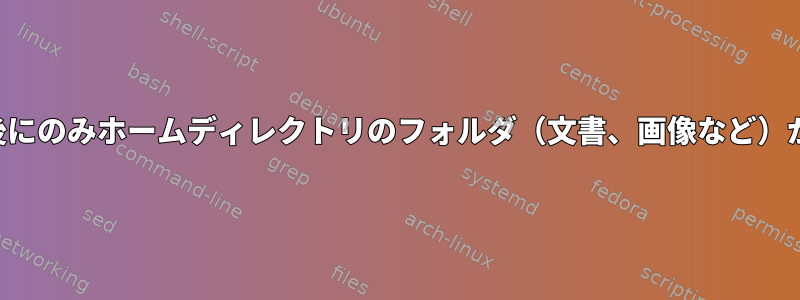 最初のグラフィカルログイン後にのみホームディレクトリのフォルダ（文書、画像など）が作成されるのはなぜですか？