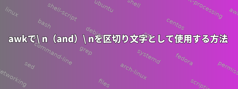 awkで\ n（and）\ nを区切り文字として使用する方法