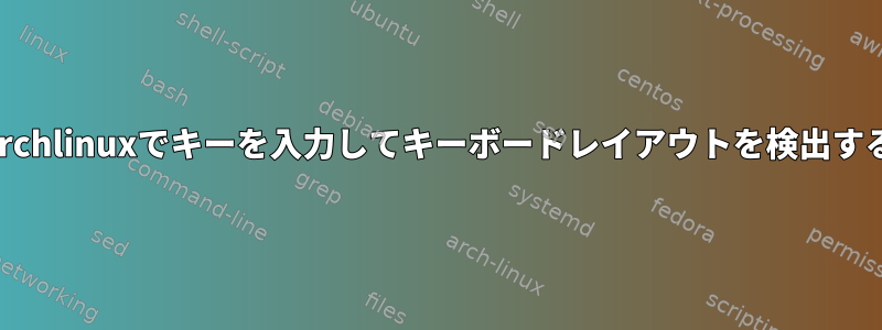 Archlinuxでキーを入力してキーボードレイアウトを検出する