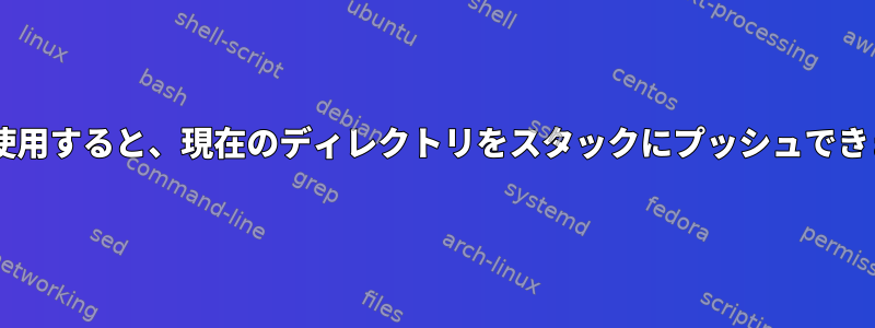 popdを使用すると、現在のディレクトリをスタックにプッシュできますか？