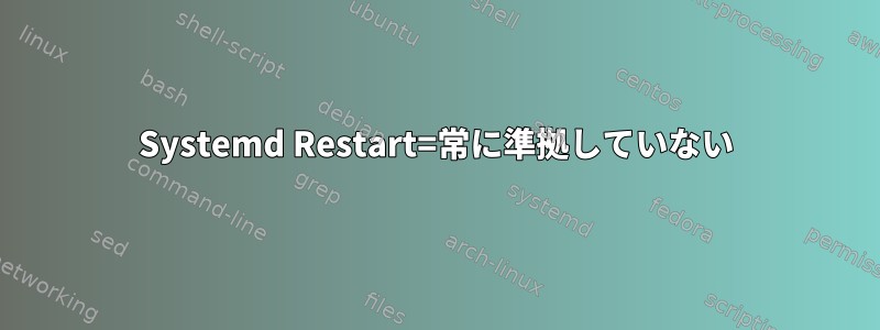 Systemd Restart=常に準拠していない