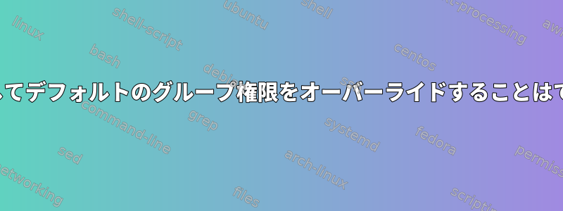 ACLを使用してデフォルトのグループ権限をオーバーライドすることはできません。