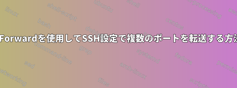 LocalForwardを使用してSSH設定で複数のポートを転送する方法は？