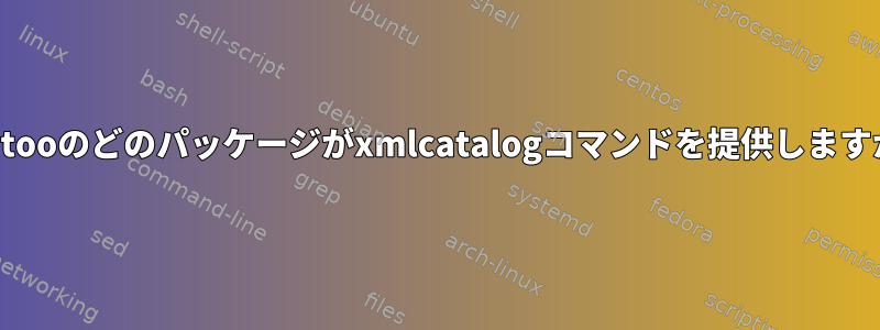 Gentooのどのパッケージがxmlcatalogコマンドを提供しますか？