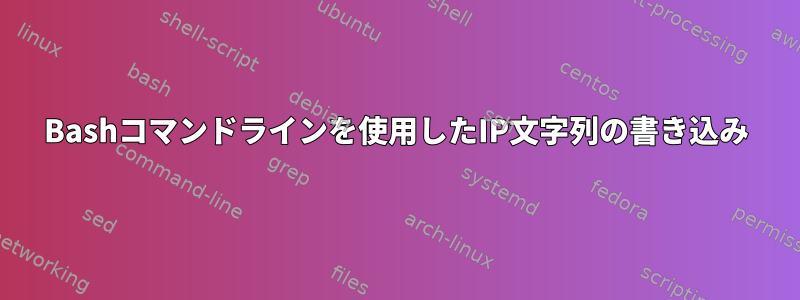 Bashコマンドラインを使用したIP文字列の書き込み