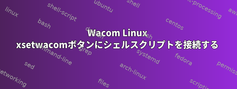 Wacom Linux xsetwacomボタンにシェルスクリプトを接続する