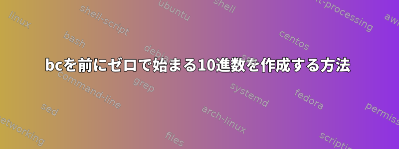 bcを前にゼロで始まる10進数を作成する方法