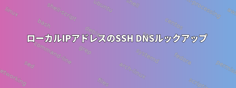 ローカルIPアドレスのSSH DNSルックアップ