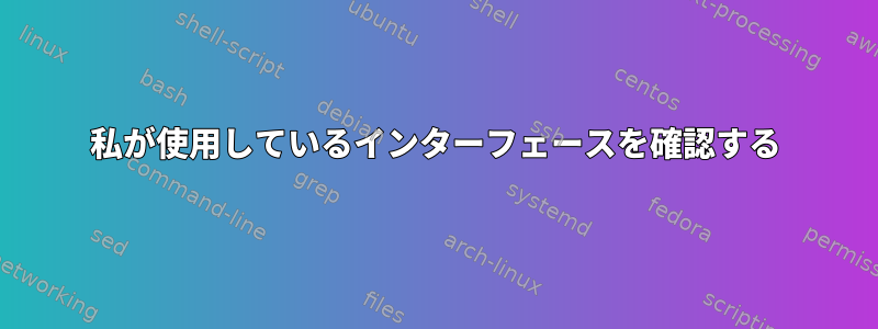 私が使用しているインターフェースを確認する