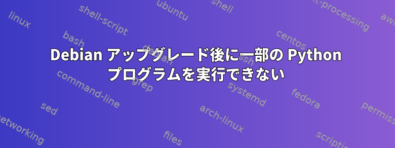 Debian アップグレード後に一部の Python プログラムを実行できない