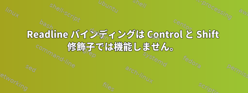 Readline バインディングは Control と Shift 修飾子では機能しません。