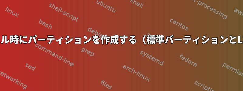 CentOSのインストール時にパーティションを作成する（標準パーティションとLVM物理ボリューム）