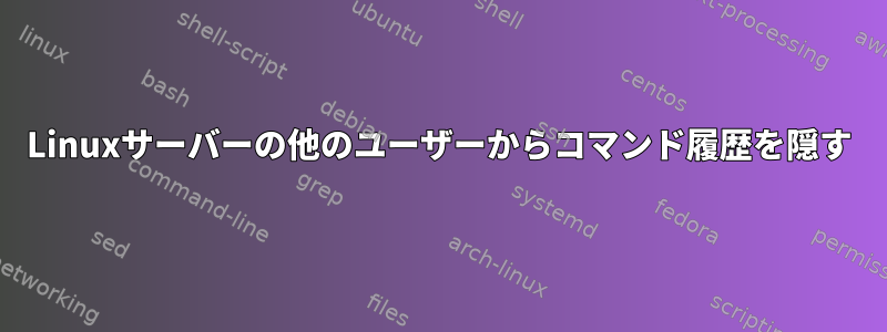 Linuxサーバーの他のユーザーからコマンド履歴を隠す