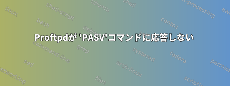 Proftpdが 'PASV'コマンドに応答しない