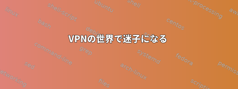 VPNの世界で迷子になる