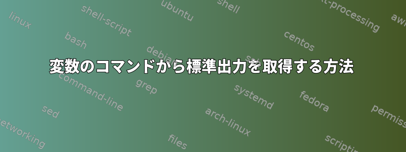 変数のコマンドから標準出力を取得する方法