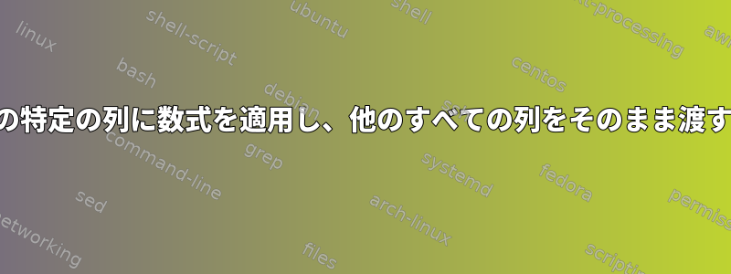 入力ファイルの特定の列に数式を適用し、他のすべての列をそのまま渡すより良い方法