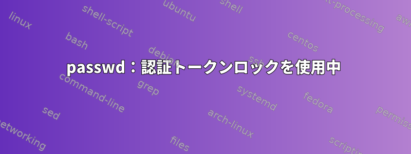 passwd：認証トークンロックを使用中