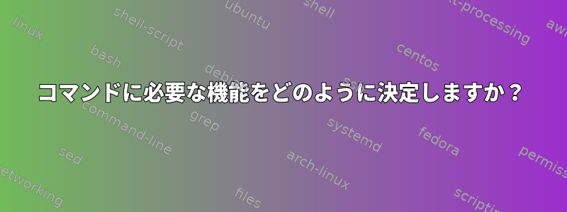 コマンドに必要な機能をどのように決定しますか？