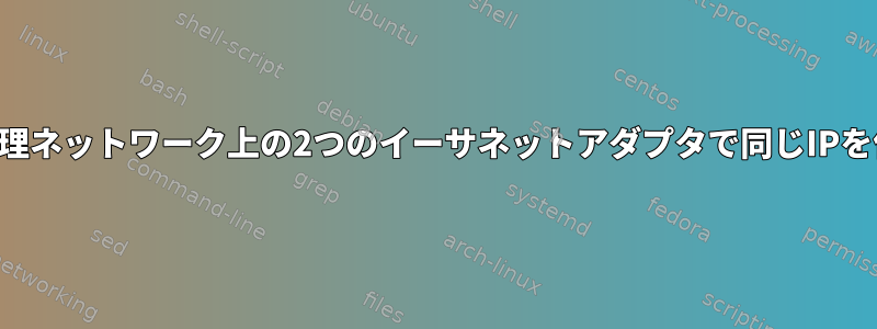 異なる物理ネットワーク上の2つのイーサネットアダプタで同じIPを使用する