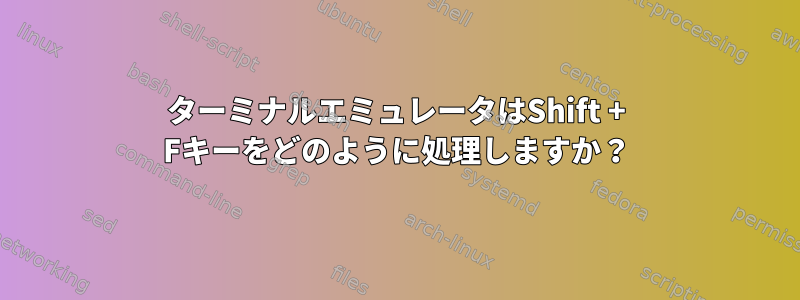 ターミナルエミュレータはShift + Fキーをどのように処理しますか？