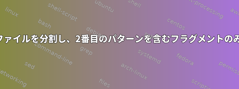 パターンごとにファイルを分割し、2番目のパターンを含むフラグメントのみを保持します。