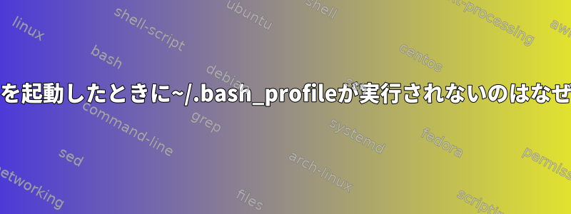 Ubuntuを起動したときに~/.bash_profileが実行されないのはなぜですか?