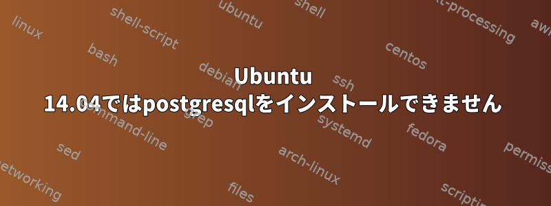 Ubuntu 14.04ではpostgresqlをインストールできません