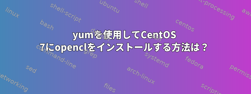 yumを使用してCentOS 7にopenclをインストールする方法は？