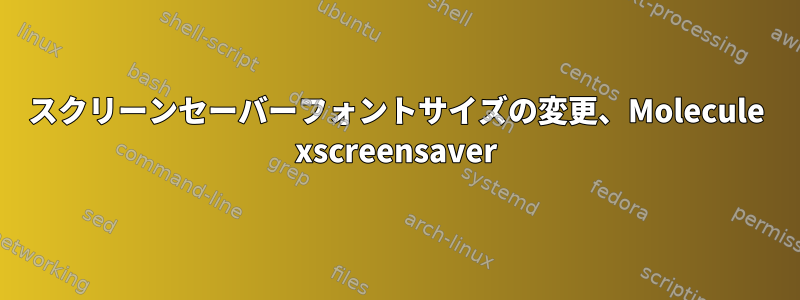 スクリーンセーバーフォントサイズの変更、Molecule xscreensaver