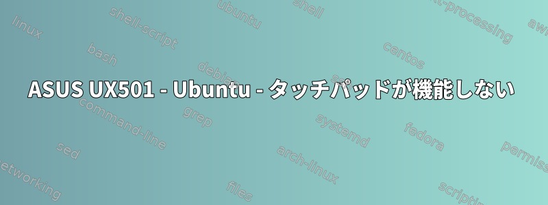 ASUS UX501 - Ubuntu - タッチパッドが機能しない