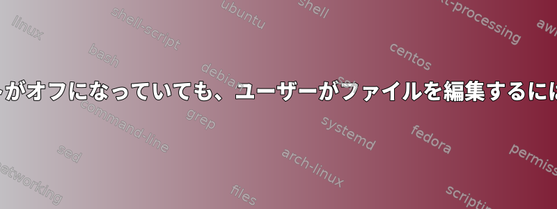 ファイルの書き込みビットがオフになっていても、ユーザーがファイルを編集するにはどうすればよいですか？