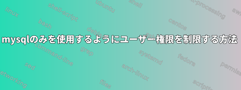 mysqlのみを使用するようにユーザー権限を制限する方法