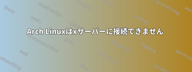 Arch Linuxはxサーバーに接続できません