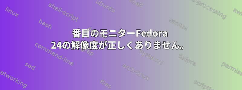 2番目のモニターFedora 24の解像度が正しくありません。