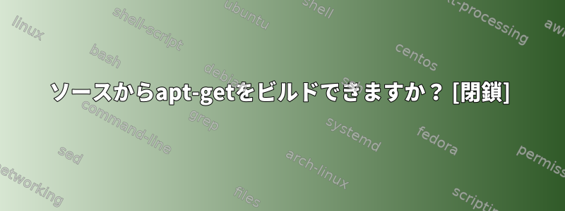 ソースからapt-getをビルドできますか？ [閉鎖]