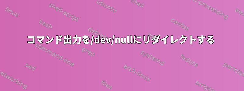 コマンド出力を/dev/nullにリダイレクトする