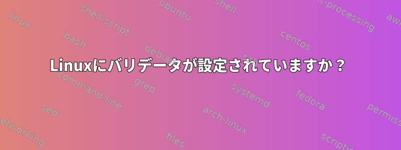 Linuxにバリデータが設定されていますか？