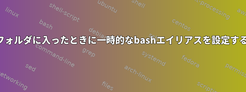 フォルダに入ったときに一時的なbashエイリアスを設定する