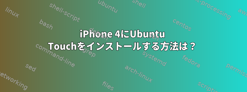 iPhone 4にUbuntu Touchをインストールする方法は？