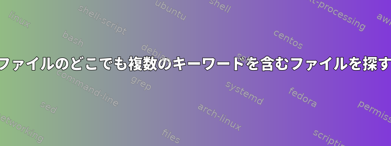 ファイルのどこでも複数のキーワードを含むファイルを探す