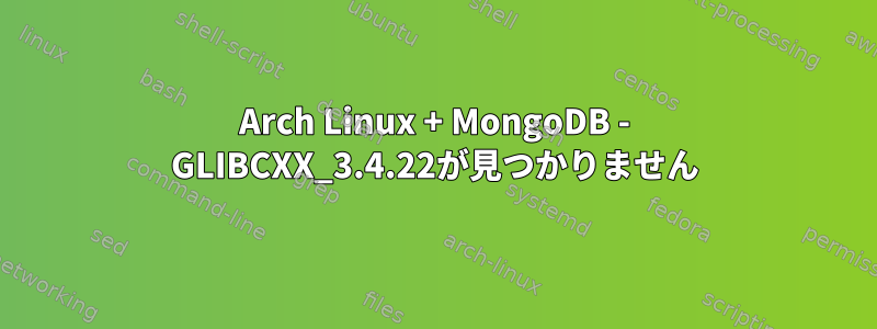 Arch Linux + MongoDB - GLIBCXX_3.4.22が見つかりません