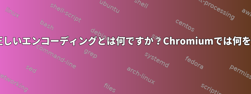 v4lデバイスの正しいエンコーディングとは何ですか？Chromiumでは何を許可しますか？