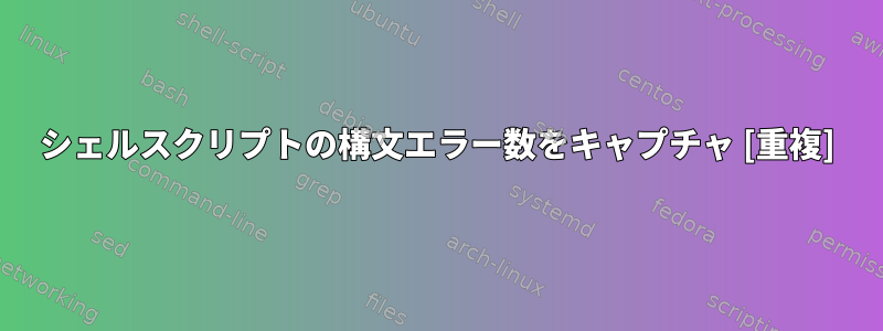 シェルスクリプトの構文エラー数をキャプチャ [重複]