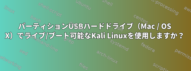 パーティションUSBハードドライブ（Mac / OS X）でライブ/ブート可能なKali Linuxを使用しますか？