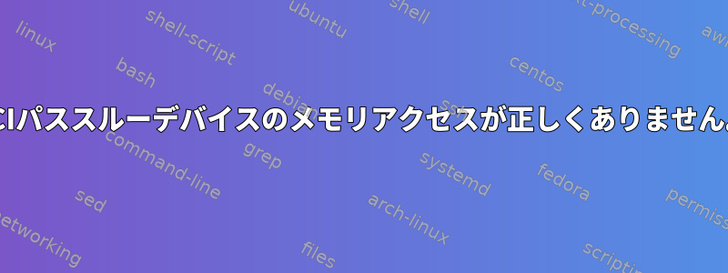 PCIパススルーデバイスのメモリアクセスが正しくありません。